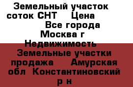 Земельный участок 7 соток СНТ  › Цена ­ 1 200 000 - Все города, Москва г. Недвижимость » Земельные участки продажа   . Амурская обл.,Константиновский р-н